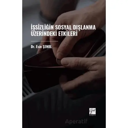 İşsizliğin Sosyal Dışlanma Üzerindeki Etkileri - Esin Şenol - Gazi Kitabevi