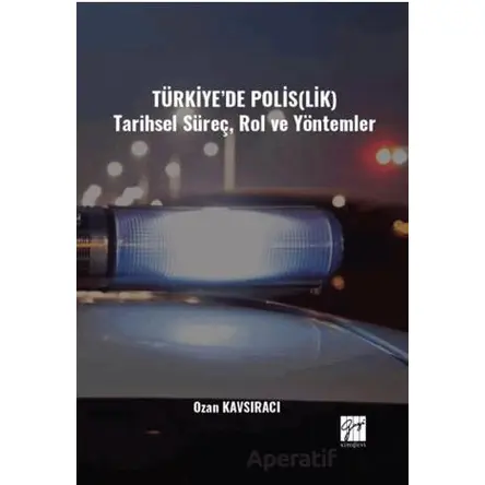 Türkiye’de Polis(lik) Tarihsel Süreç, Rol ve Yöntemler - Ozan Kavsıracı - Gazi Kitabevi
