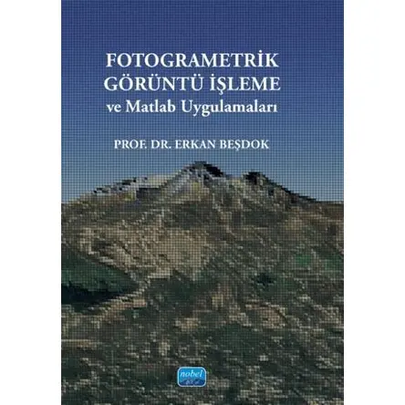 Fotogrametrik Görüntü İşleme Ve Matlab Uygulamaları - Erkan Beşdok - Nobel Akademik Yayıncılık