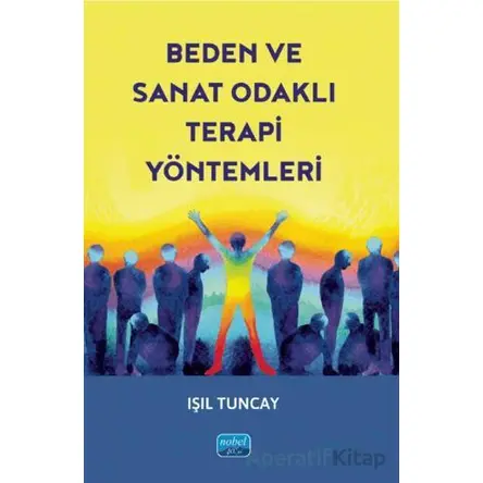 Beden Ve Sanat Odaklı Terapi Yöntemleri - Işıl Tuncay - Nobel Akademik Yayıncılık