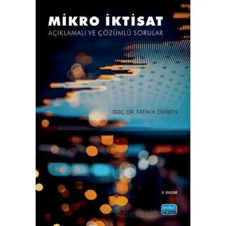 Mikro İktisat-Açıklamalı ve Çözümlü Sorular - Fatih H. Dikmen - Nobel Akademik Yayıncılık