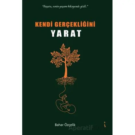Kendi Gerçekliğini Yaratmak - Bahar Özçelik - İkinci Adam Yayınları