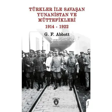 Türkler ile Savaşan Yunanistan ve Müttefikleri - G. F. Abbott - Dorlion Yayınları