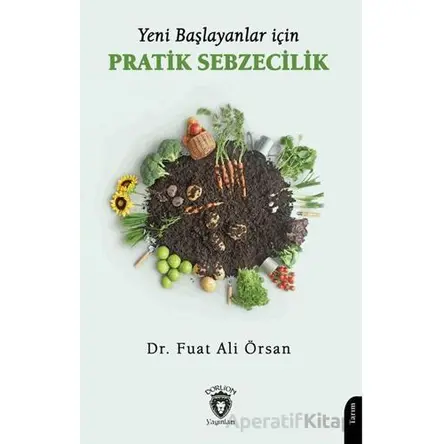 Yeni Başlayanlar İçin Pratik Sebzecilik - Fuat Ali Örsan - Dorlion Yayınları