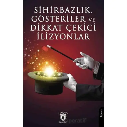 Sihirbazlık, Gösteriler ve Dikkat Çekici İlizyonlar - Kollektif - Dorlion Yayınları
