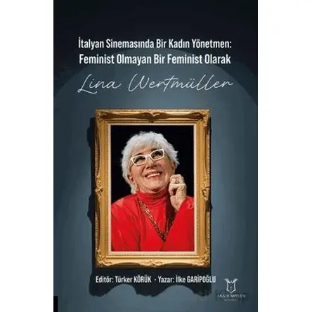 İtalyan Sinemasında Bir Kadın Yönetmen Feminist Olmayan Bir Feminist Olarak Lina Wertmüller