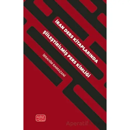 İran Ders Kitaplarında Şiileştirilmiş Pers Kimliği - İbrahim Ramazani - Nobel Bilimsel Eserler