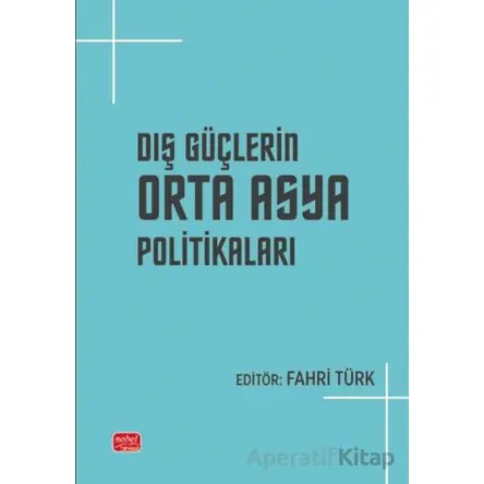 Dış Güçlerin Orta Asya Politikaları - Kolektif - Nobel Akademik Yayıncılık