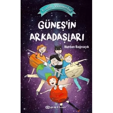 Güneşin Arkadaşları - Küçük Astronomlar 3 - Nurdan Bağrıaçık - Epsilon Yayınevi