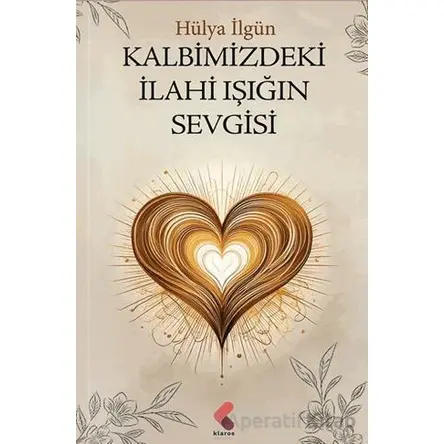 Kalbimizdeki İlahi Işığın Sevgisi - Hülya İlgün - Klaros Yayınları