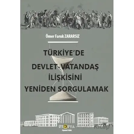 Türkiye’de Devlet – Vatandaş İlişkisini Yeniden Sorgulamak - Ömer Faruk Zararsız - Ütopya Yayınevi