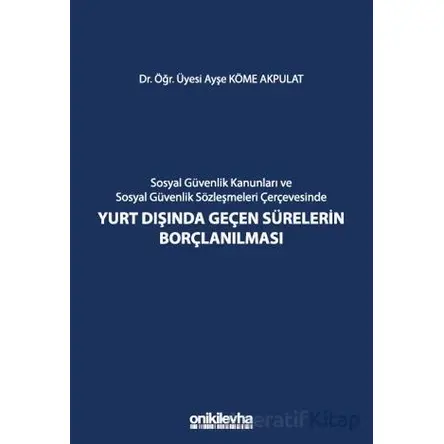Sosyal Güvenlik Kanunları ve Sosyal Güvenlik Sözleşmeleri Çerçevesinde Yurt Dışında Geçen Sürelerin
