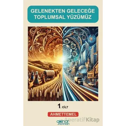 Gelenekten Geleceğe Toplumsal Yüzümüz (1) - Ahmet Temel - Gülnar Yayınları