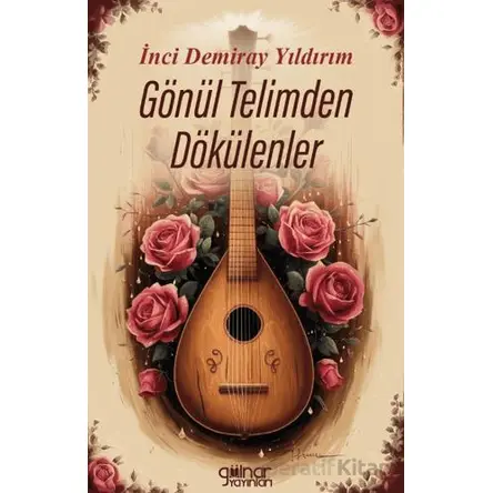 Gönül Telimden Dökülenler - İnci Demiray Yıldırım - Gülnar Yayınları