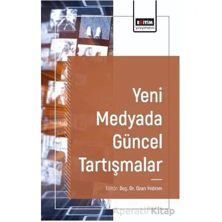 Yeni Medyada Güncel Tartışmalar - Ozan Yıldırım - Eğitim Yayınevi - Bilimsel Eserler