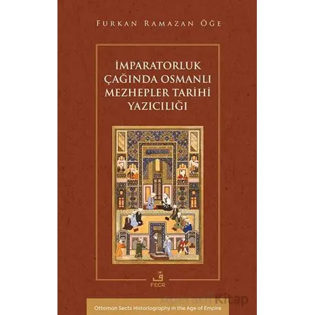 İmparatorluk Çağında Osmanlı Mezhepler Tarihi Yazıcılığı - Furkan Ramazan Öğe - Fecr Yayınları