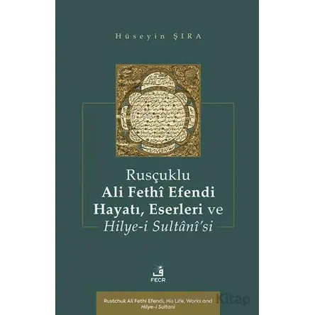 Rusçuklu Ali Fethî Efendi Hayatı Eserleri ve Hilye-i Sultânî’si - Hüseyin Şıra - Fecr Yayınları