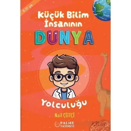 Küçük Bilim İnsanın Dünya Yolculuğu (8-10 YAŞ) - Nail Çiftçi - Palme Yayıncılık