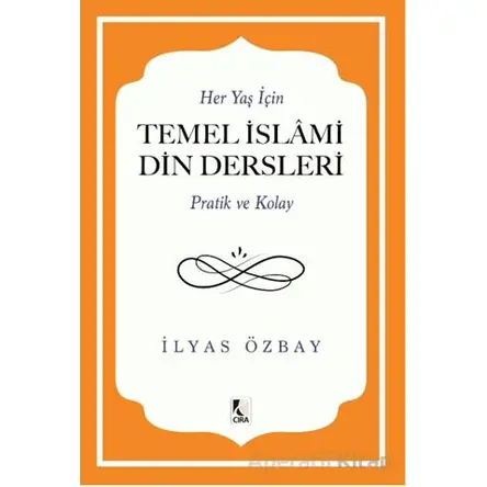 Her Yaş için Temel İslami Din Dersleri - Pratik ve Kolay - İlyas Özbay - Çıra Yayınları