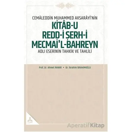Cemaleddin Muhammed Aksarayı’nin “Kitab-u Redd-i Şerh-i Mecmai’l-Bahreyn” Adlı Eserinin Tahkik ve Ta