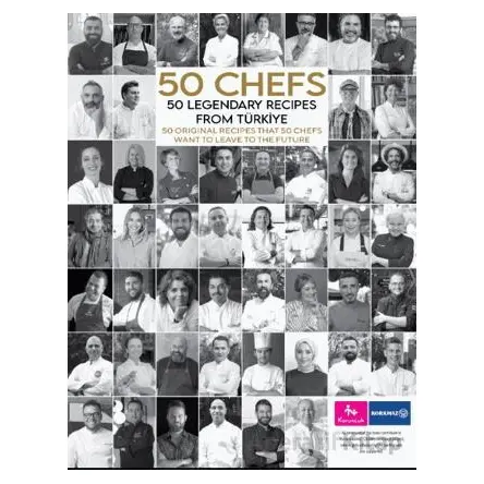 50 Chefs 50 Legendary Recipes from Türkiye: 50 Original Recipes that 50 Chefs Want to Leave to the F