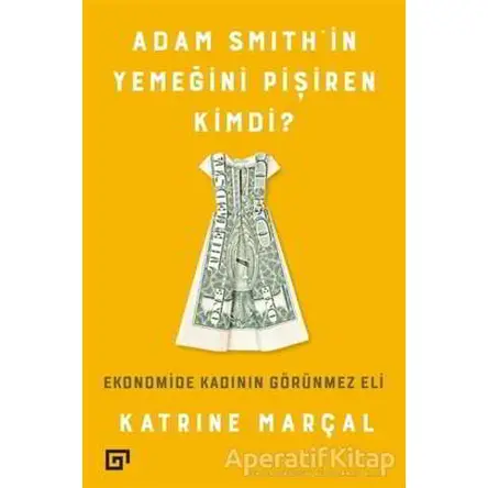 Adam Smith’in Yemeğini Pişiren Kimdi? - Katrine Marçal - Koç Üniversitesi Yayınları