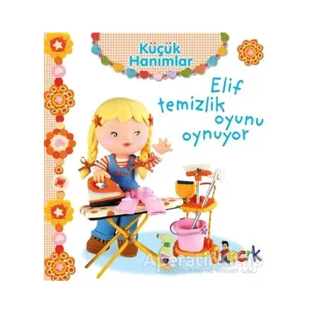 Elif Temizlik Oyunu Oynuyor - Küçük Hanımlar - Emilie Beaumont - Bıcırık Yayınları