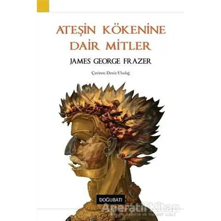 Ateşin Kökenine Dair Mitler - James George Frazer - Doğu Batı Yayınları