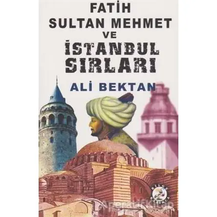 Fatih Sultan Mehmet ve İstanbul Sırları - Ali Bektan - Bilge Karınca Yayınları