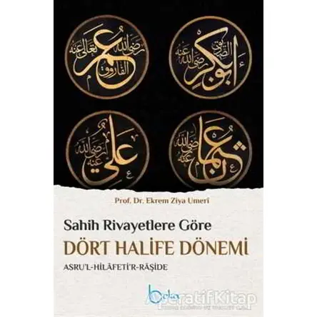 Sahih Rivayetlere Göre Dört Halife Dönemi - Ekrem Ziya Umeri - Beka Yayınları