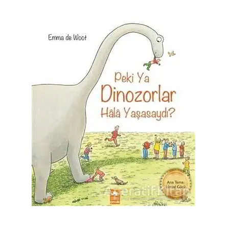 Peki Ya Dinozorlar Hala Yaşasaydı? - Emma de Woot - Eksik Parça Yayınları