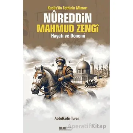 Kudüsün Fethinin Mimarı Nureddin Mahmud Zengi Hayatı ve Dönemi - Abdulkadir Turan - Siyer Yayınları