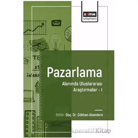 Pazarlama Alanında Uluslararası Araştırmalar I - Musa Çakır - Eğitim Yayınevi - Bilimsel Eserler