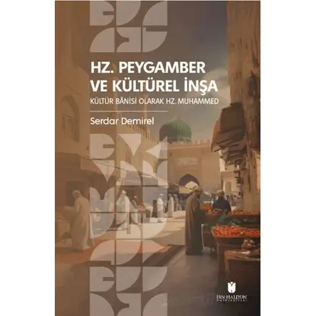 Hz. Peygamber ve Kültürel İnşa: Kültür Bânisi Olarak Hz. Muhammed