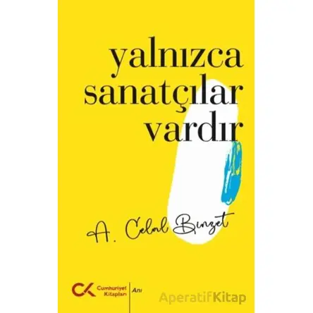 Yalnızca Sanatçılar Vardır - A. Celal Binzet - Cumhuriyet Kitapları