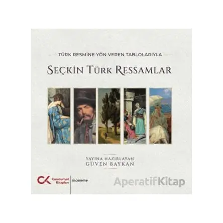 Türk Resmine Yön Veren Tablolarıyla Seçkin Türk Ressamlar - Güven Baykan - Cumhuriyet Kitapları