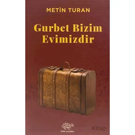 Gurbet Bizim Evimizdir - Metin Turan - Ürün Yayınları