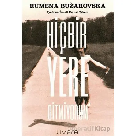 Hiçbir Yere Gitmiyorum - Rumena Buzarovska - Livera Yayınevi