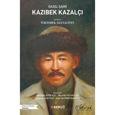 Gazel Şairi Kazıbek Kazalçı - Toktobek Asanaliyev - Bengü Yayınları