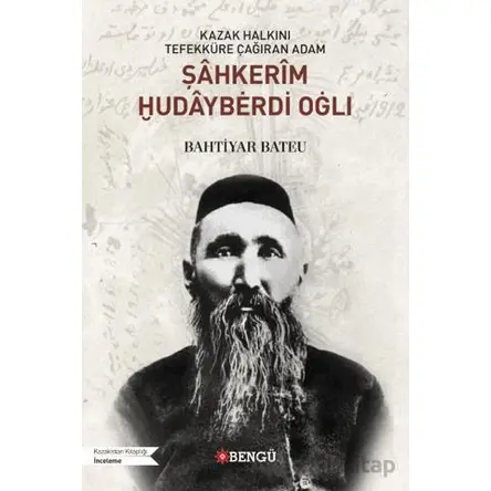 Kazak Halkını Tefekküre Çağıran Adam Şahkerim Hudayberdi Oğlı - Bahtiyar Bateu - Bengü Yayınları