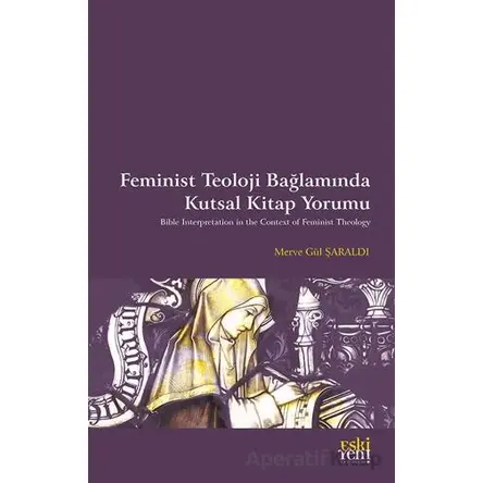 Feminist Teoloji  Bağlamında Kutsal Kitap Yorumu - Merve Gül ŞARALDI - Eski Yeni Yayınları