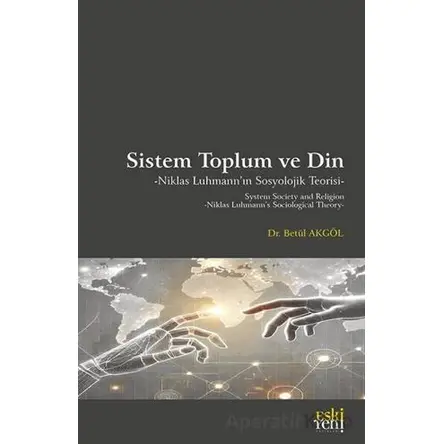 Sistem Toplum ve Din Niklas Luhmann’ın Sosyolojik Teorisi - Betül Akgöl - Eski Yeni Yayınları