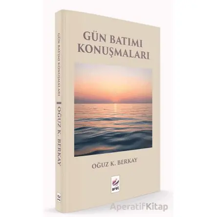 Gün Batımı Konuşmaları - Oğuz K. Berkay - Arel Kitap