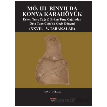 MÖ. III. Binyılda Konya Karahöyük - Sevgi Gürdal - Bilgin Kültür Sanat Yayınları