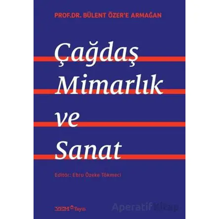 Prof. Dr. Bülent Özer’e Armağan: Çağdaş Mimarlık ve Sanat - Ebru Özeke Tökmeci - YEM Yayın
