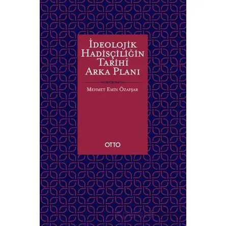 İdeolojik Hadisçiliğin Tarihî Arka Planı - Mehmet Emin Özafşar - Otto Yayınları