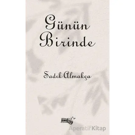 Günün Birinde - Sadık Almakça - Sınırsız Kitap