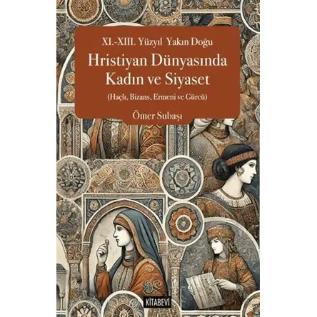 XI.-XIII. Yüzyıl  Yakın Doğu Hristiyan Dünyasında Kadın ve Siyaset (Haçlı, Bizans, Ermeni ve Gürcü)