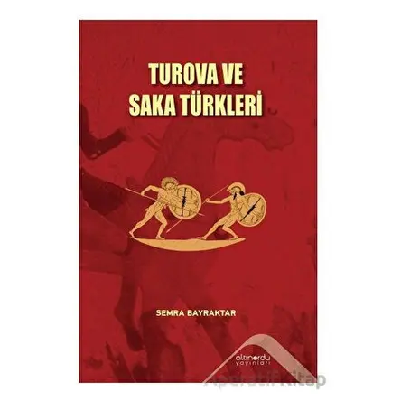 Turova ve Saka Türkleri - Semra Bayraktar - Altınordu Yayınları