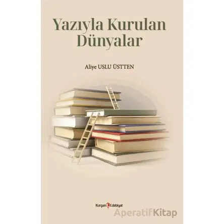 Yazıyla Kurulan Dünyalar - Aliye Uslu Üstten - Kurgan Edebiyat